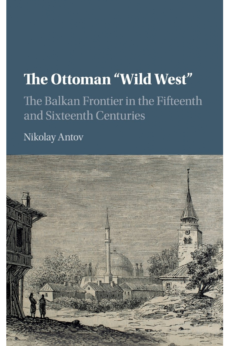 the ottoman wild west the balkan frontier in the fifteenth and sixteenth centuries