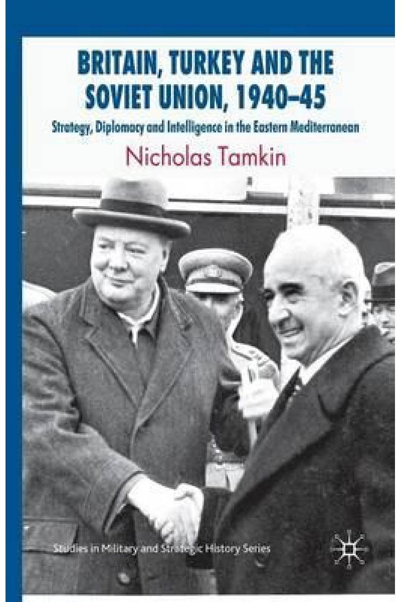 Britain Turkey and the Soviet Union 1940-45 (Nicholas Tamkin)
