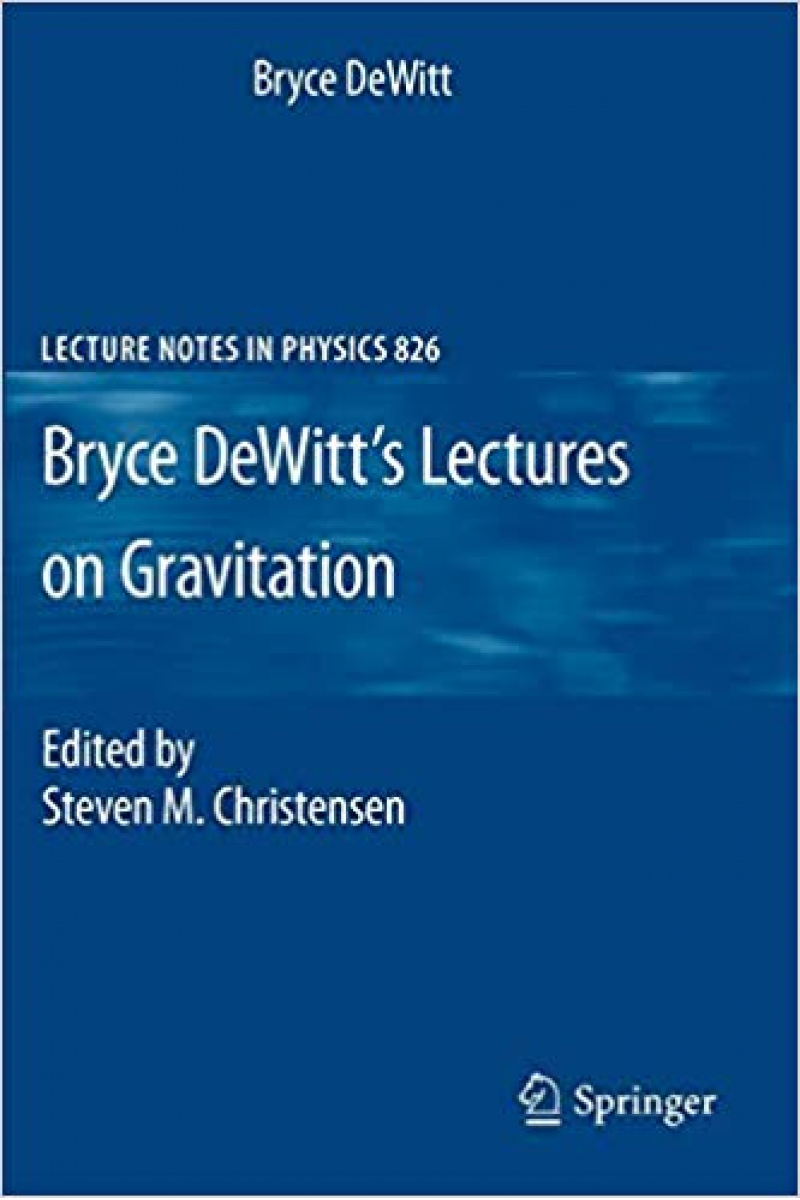 bryce dewitt lectures on gravitation (steven, christensen)