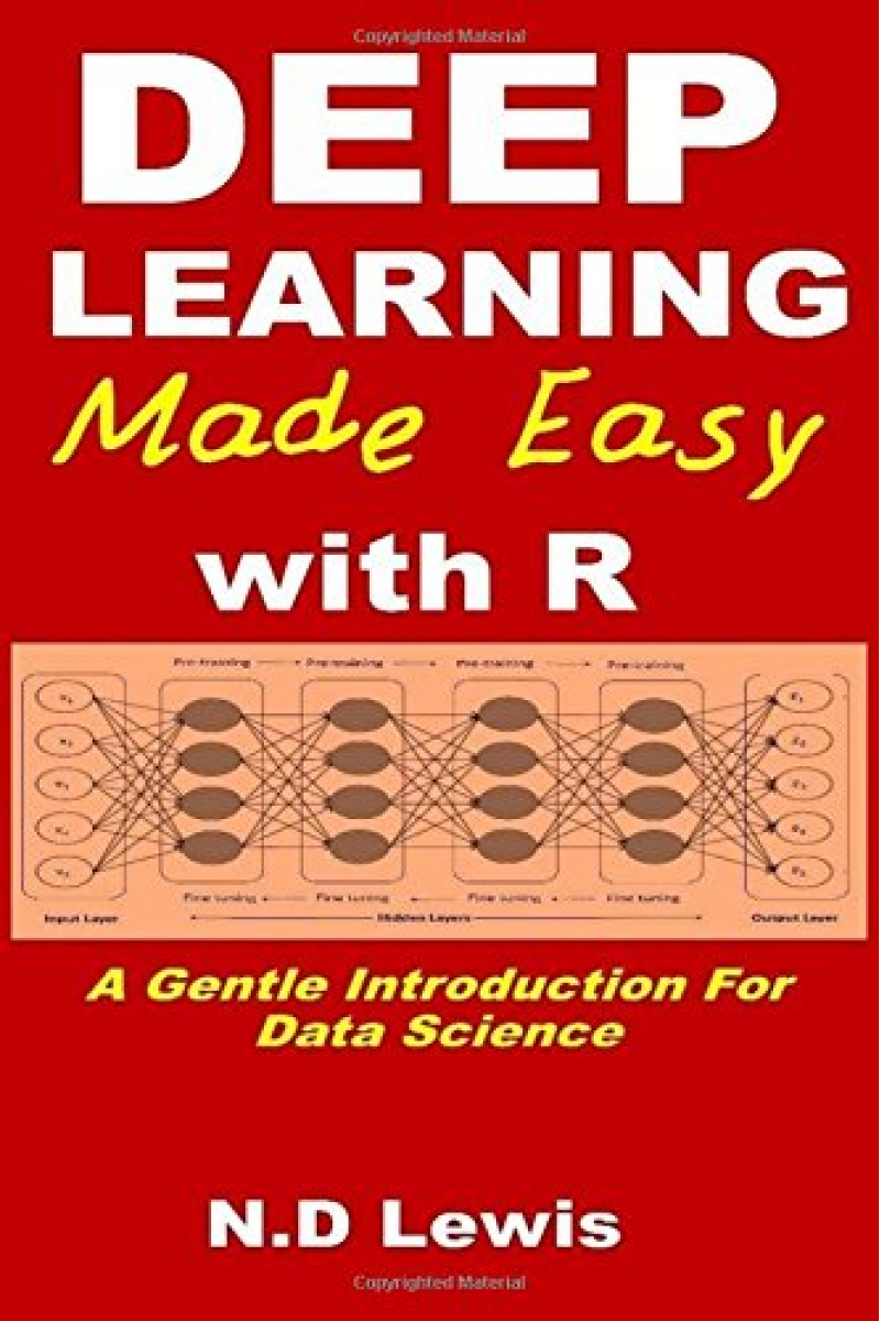 Deep Learning Made Easy with R: A Gentle Introduction For Data Science (N.D Lewis)