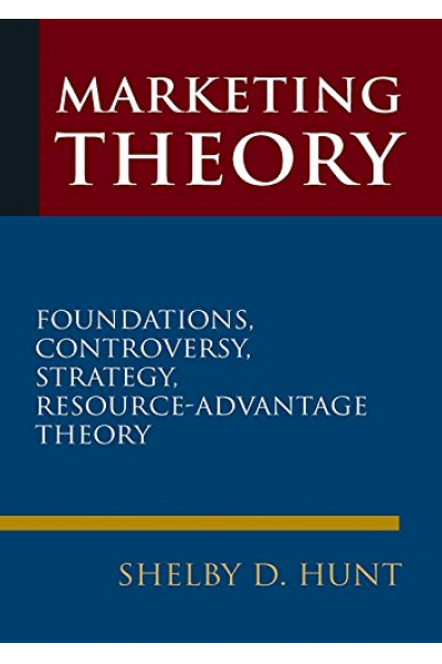 Marketing Theory: Foundations, Controversy, Strategy, and Resource-advantage Theory (Shelby D. Hunt Marketing Theory: Foundations, Controversy, Strategy, and Resource-advantage Theory (Shelby D. Hunt