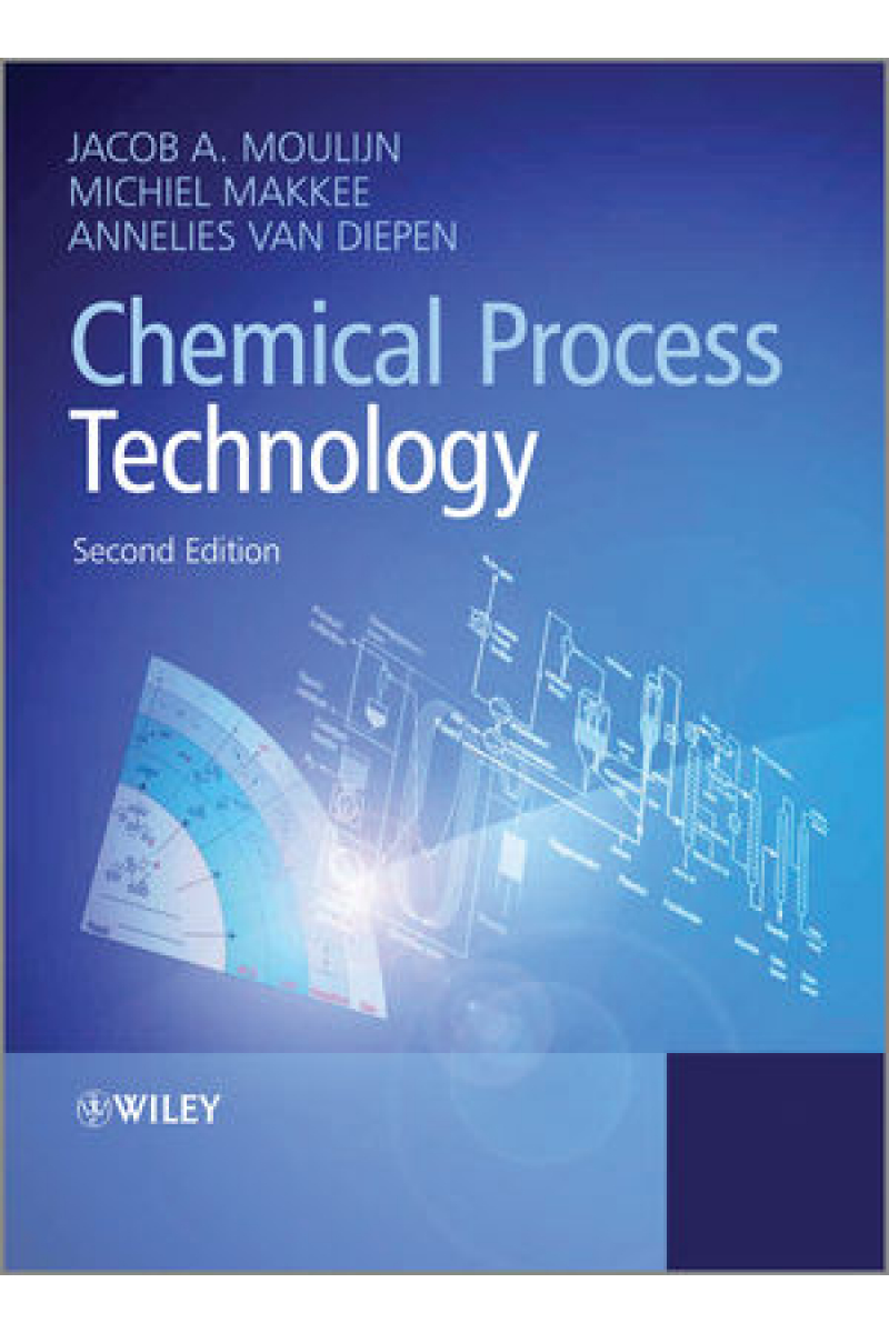 Chemical Process Technology 2nd Edition (Jacob A. Moulijn, Michiel Makkee,Annelies E. van Diepen)