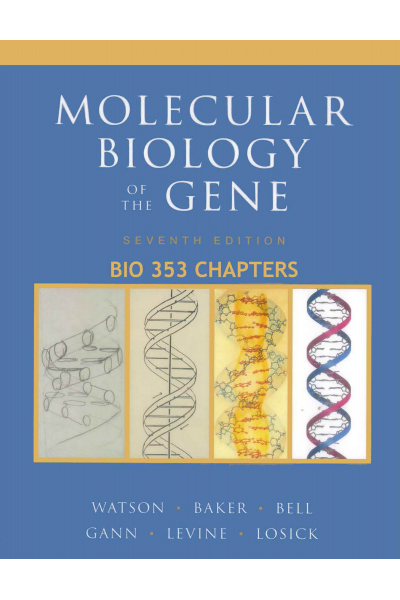 Bio 353 Molecular Biology of the Gene 7th (Watson, Gann, Baker, Levine, Bell, Losick, Harrison)
