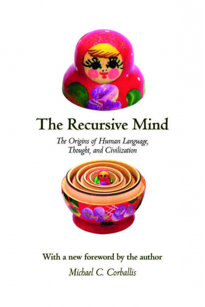 The Recursive Mind: The Origins of Human Language, Thought, and Civilization (Michael C. Corballis)