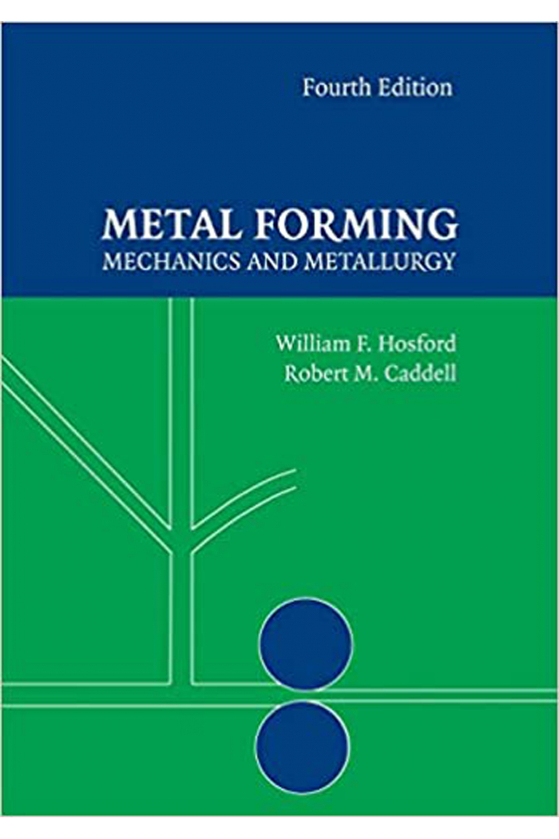 Metal Forming: Mechanics and Metallurgy 4th Edition (William F. Hosford)