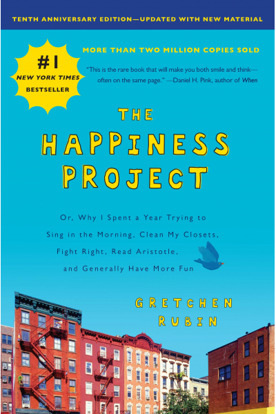 The Happiness Project: Or, Why I Spent a Year Trying to Sing in the Morning, Clean My Closets, Fight The Happiness Project: Or, Why I Spent a Year Trying to Sing in the Morning, Clean My Closets, Fight