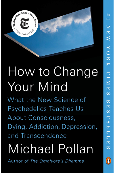 How to Change Your Mind: What the New Science of Psychedelics Teaches Us About Consciousness, Dying, How to Change Your Mind: What the New Science of Psychedelics Teaches Us About Consciousness, Dying,