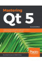 Mastering Qt 5: Create stunning cross-platform applications using C++ with Qt Widgets and QML with Q
