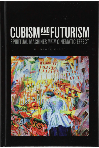 Cubism and Futurism: Spiritual Machines and the Cinematic Effect (R. Bruce Elder)